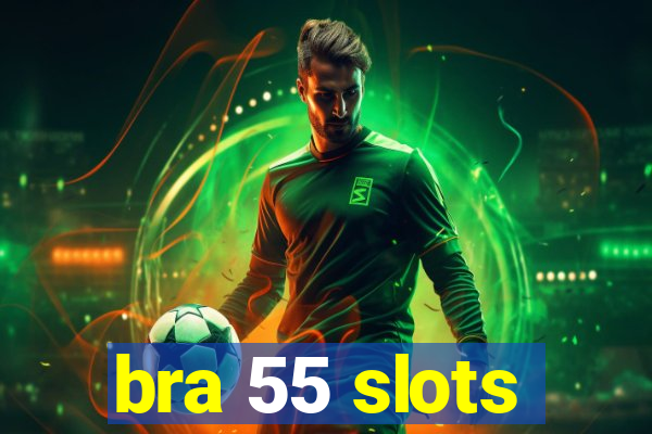 bra 55 slots